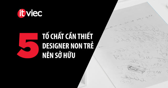 Ngoài kỹ năng UI UX design, các designer non trẻ nên sở hữu 5 TỐ CHẤT này khi tìm việc