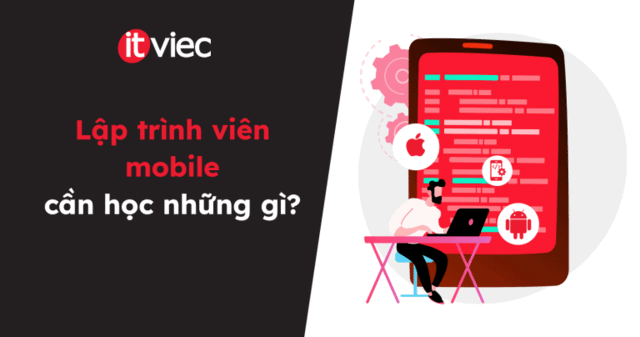 lập trình viên mobile cần học những gì - itviec blog