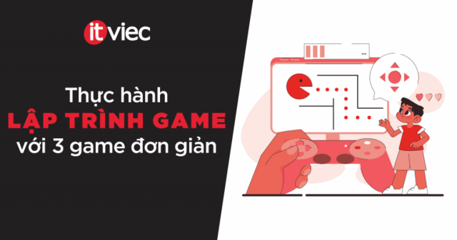Cách lập trình Game: Hướng dẫn lập trình 3 game đơn giản - itviec blog
