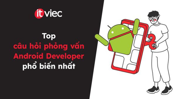 câu hỏi phỏng vấn Android Developer - itviec blog