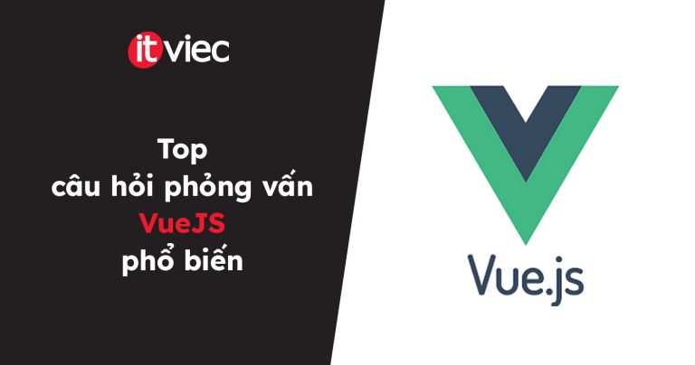 câu hỏi phỏng vấn vuejs - itviec blog